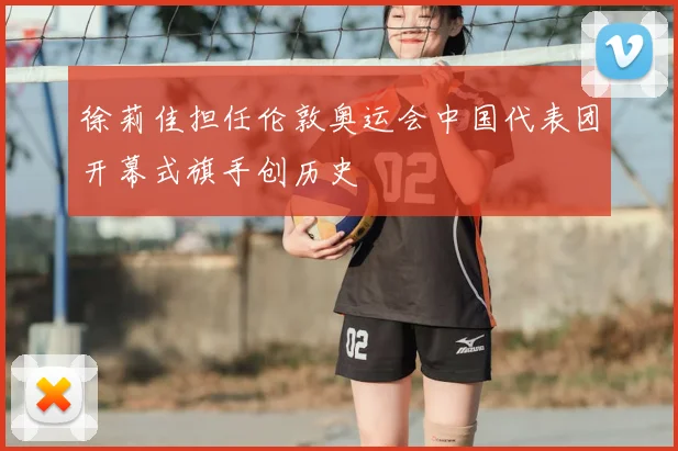徐莉佳担任伦敦奥运会中国代表团开幕式旗手创历史
