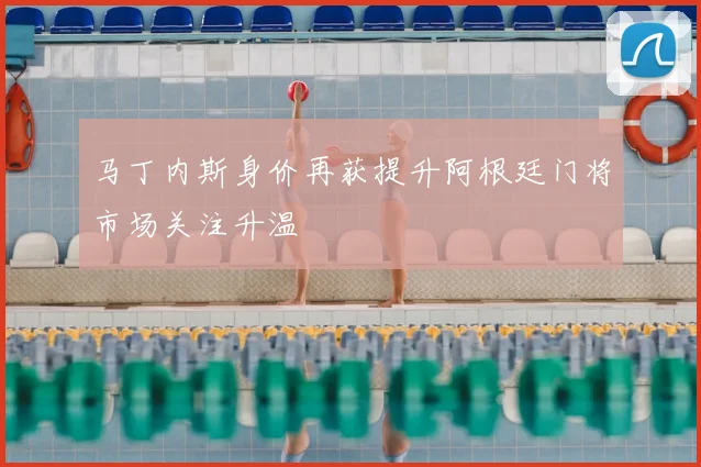 马丁内斯身价再获提升阿根廷门将市场关注升温