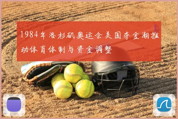 1984年洛杉矶奥运会美国夺金潮推动体育体制与资金调整