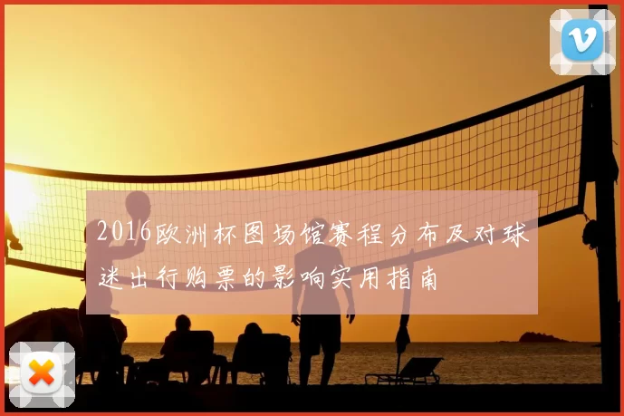 2016欧洲杯图场馆赛程分布及对球迷出行购票的影响实用指南