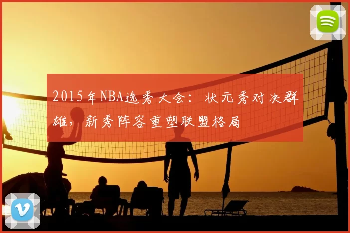 2015年NBA选秀大会：状元秀对决群雄，新秀阵容重塑联盟格局