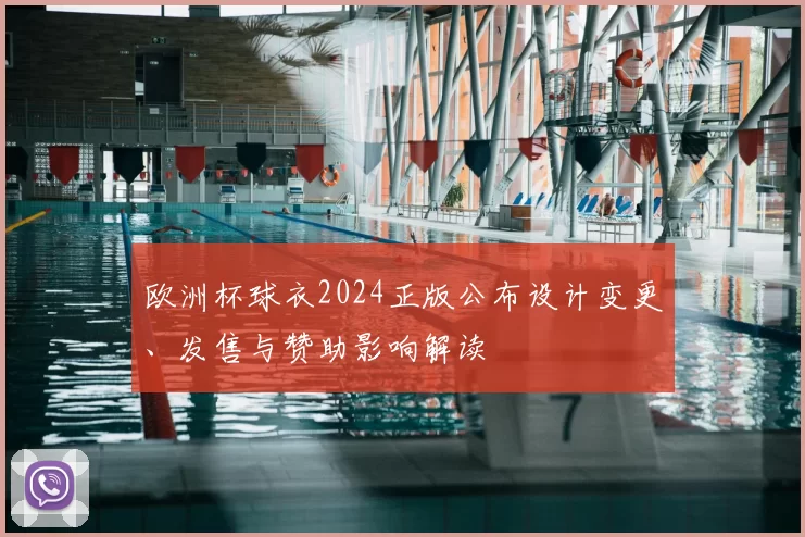 欧洲杯球衣2024正版公布设计变更、发售与赞助影响解读