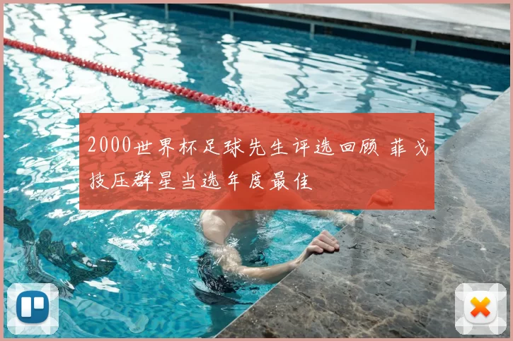 2000世界杯足球先生评选回顾 菲戈技压群星当选年度最佳